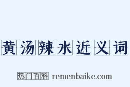 黄汤辣水近义词是什么意思的图片